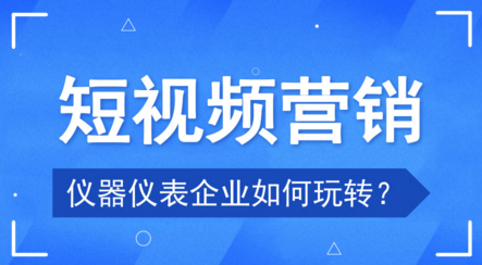 當(dāng)儀器儀表企業(yè)遇上短視頻 聊聊新的品牌營銷風(fēng)口