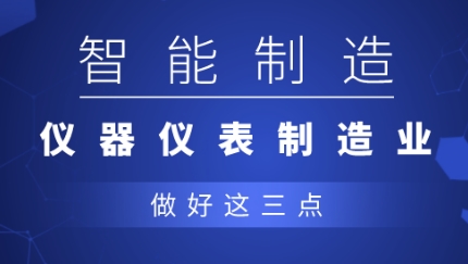 從制造到智造，儀器儀表企業(yè)應(yīng)做好三點(diǎn)